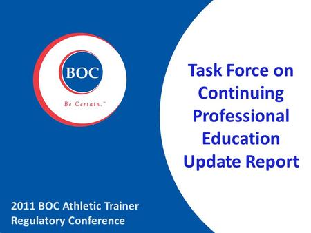 Task Force on Continuing Professional Education Update Report 2011 BOC Athletic Trainer Regulatory Conference.