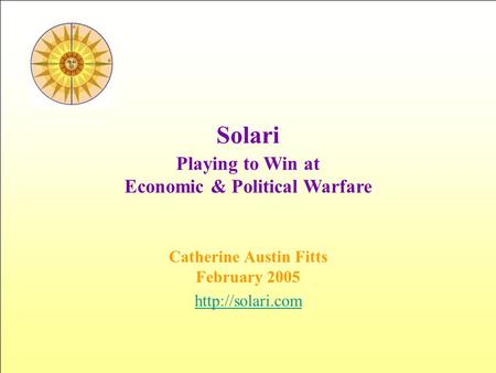 Solari Catherine Austin Fitts February 2005  Playing to Win at Economic & Political Warfare.