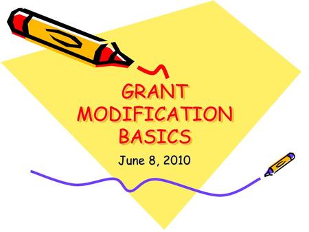 GRANT MODIFICATION BASICS June 8, 2010. COMMON GRANT MODIFICATIONS No-Cost Extensions Budget Modifications Signatory Changes Equipment Purchase Requests.