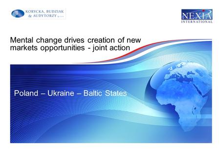 Mental change drives creation of new markets opportunities - joint action Poland – Ukraine – Baltic States Your_Logo_Goes_Her Use_Insert_Picture_From_File.