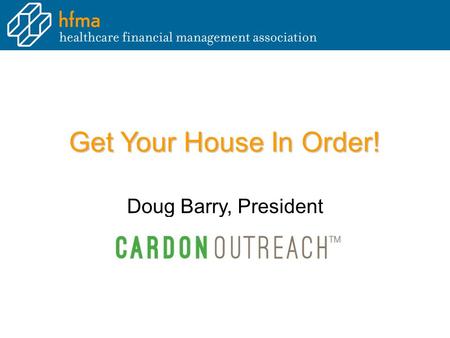 Get Your House In Order! Doug Barry, President. Agenda Common Observations – Need Help? –Recognizing The Signals –Internal Resources & Limitations –Technology.