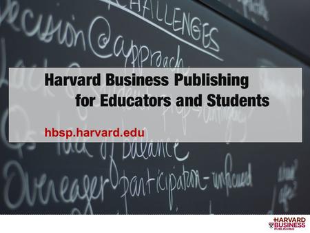 HARVARD BUSINESS PUBLISHING Agenda:  Company Overview  Participant-Centered Learning  Course Materials Available  Simulations and Online Courses 