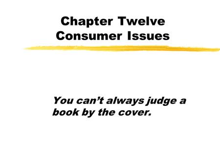 Chapter Twelve Consumer Issues You can’t always judge a book by the cover.