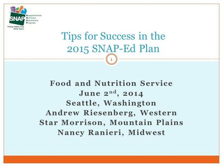 Food and Nutrition Service June 2 nd, 2014 Seattle, Washington Andrew Riesenberg, Western Star Morrison, Mountain Plains Nancy Ranieri, Midwest Tips for.