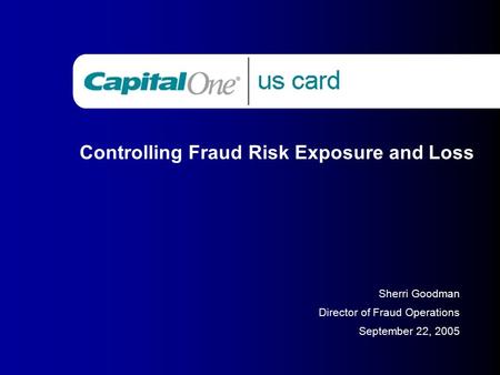 Controlling Fraud Risk Exposure and Loss Sherri Goodman Director of Fraud Operations September 22, 2005.