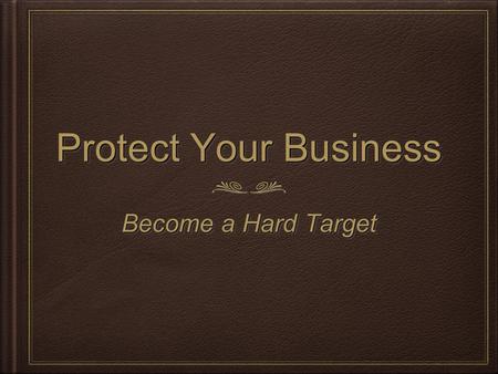 Protect Your Business Become a Hard Target. Where Are We Going?