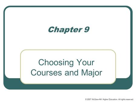 © 2007 McGraw-Hill Higher Education. All rights reserved. Chapter 9 Choosing Your Courses and Major.