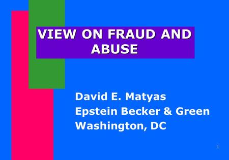 1 VIEW ON FRAUD AND ABUSE David E. Matyas Epstein Becker & Green Washington, DC.