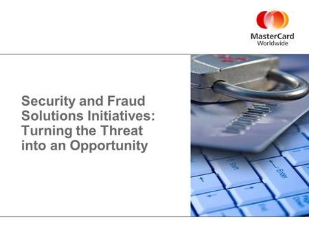 Security and Fraud Solutions Initiatives: Turning the Threat into an Opportunity.