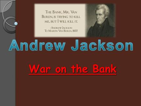 War on the Bank What was the 1 st National Bank? Chartered by the Dept. of the Treasury Became First National Bank of U.S. in 1791 Private bank that.