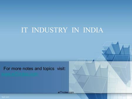 IT INDUSTRY IN INDIA For more notes and topics visit: www.eITnotes.com www.eITnotes.com eITnotes.com.