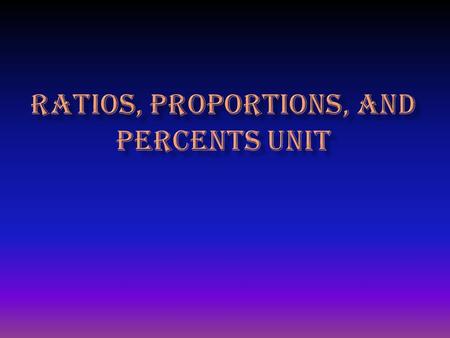 Ratio —comparison of 2 quantities by division Written using to, :, fraction Ex: 10 to 15, 10:15, 10/15.