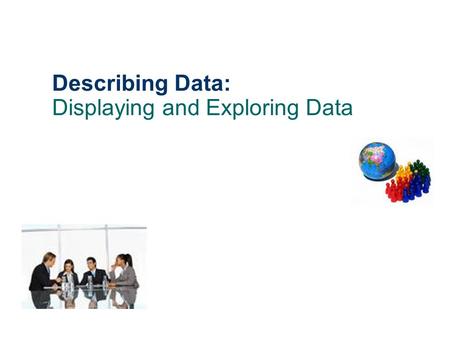 Describing Data: Displaying and Exploring Data. 4-2 GOALS 1. Develop and interpret a dot plot. 2. Construct and interpret box plots. 3. Compute and understand.