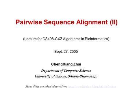 Pairwise Sequence Alignment (II) (Lecture for CS498-CXZ Algorithms in Bioinformatics) Sept. 27, 2005 ChengXiang Zhai Department of Computer Science University.