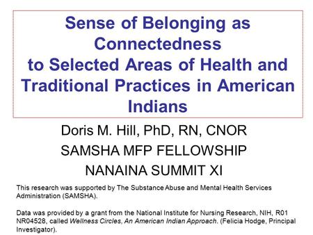 Sense of Belonging as Connectedness to Selected Areas of Health and Traditional Practices in American Indians Doris M. Hill, PhD, RN, CNOR SAMSHA MFP FELLOWSHIP.