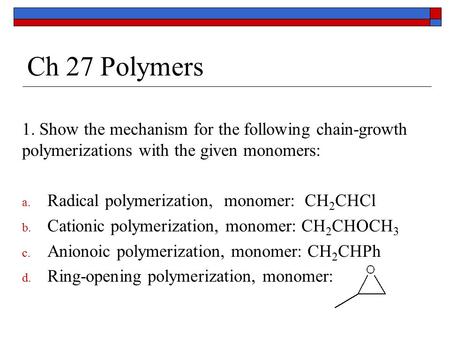 Ch 27 Polymers 1. Show the mechanism for the following chain-growth polymerizations with the given monomers: Radical polymerization, monomer: CH2CHCl.