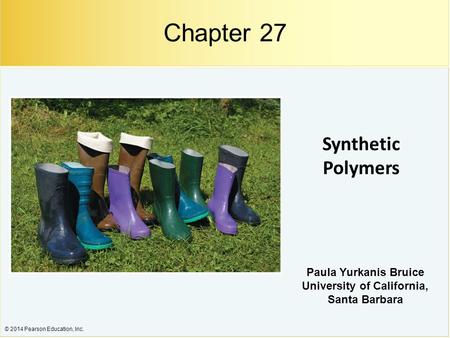 © 2014 Pearson Education, Inc. Synthetic Polymers Paula Yurkanis Bruice University of California, Santa Barbara Chapter 27.