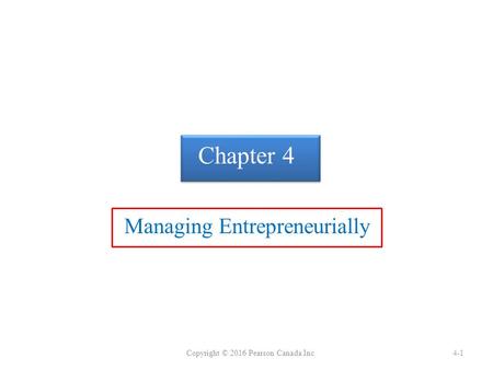 Chapter 4 Managing Entrepreneurially Copyright © 2016 Pearson Canada Inc.4-1.