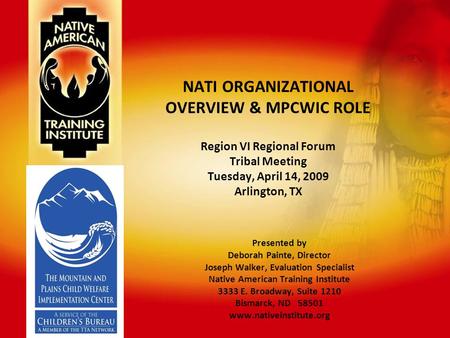 NATI ORGANIZATIONAL OVERVIEW & MPCWIC ROLE Region VI Regional Forum Tribal Meeting Tuesday, April 14, 2009 Arlington, TX Presented by Deborah Painte, Director.