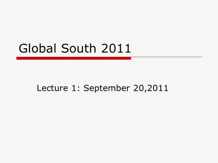 Global South 2011 Lecture 1: September 20,2011. Questions for you  Did you wonder why we start with hunger? Why the ‘lens of hunger’?  What did you.