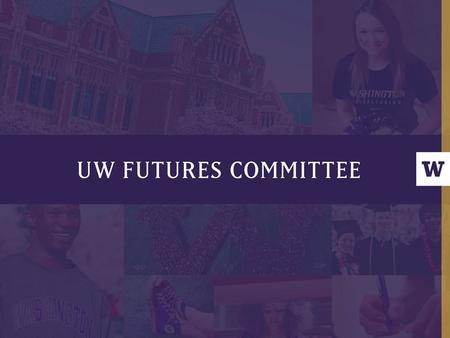 2 FUTURES COMMITTEE: CHARTER REVIEW The UW Futures Committee was convened to: explore the state of higher education funding across the country and in.