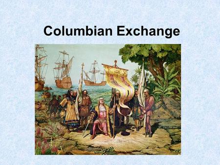 Columbian Exchange. Page 28 Americasto Europe Europe to America.