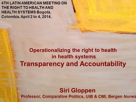 Operationalizing the right to health in health systems Transparency and Accountability Siri Gloppen Professor, Comparative Politics, UiB & CMI, Bergen.