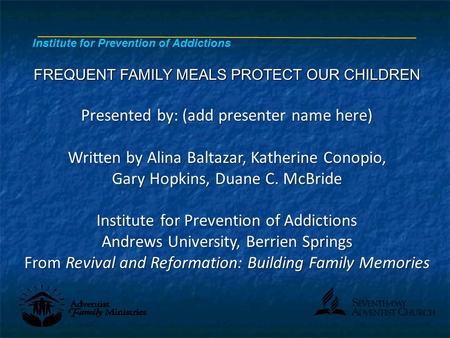 FREQUENT FAMILY MEALS PROTECT OUR CHILDREN Presented by: (add presenter name here) Written by Alina Baltazar, Katherine Conopio, Gary Hopkins, Duane C.