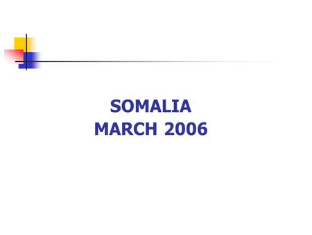 SOMALIA MARCH 2006. Political Context Fifteen years of armed conflict and generalized violence TFG working towards building peace but this will take time.