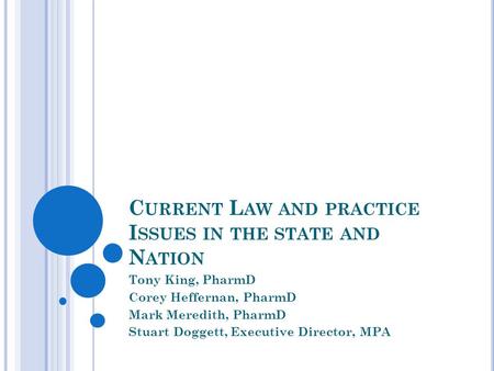 C URRENT L AW AND PRACTICE I SSUES IN THE STATE AND N ATION Tony King, PharmD Corey Heffernan, PharmD Mark Meredith, PharmD Stuart Doggett, Executive Director,