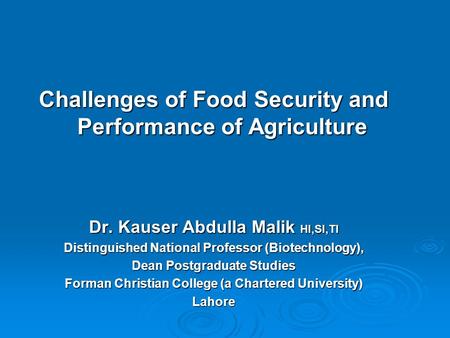 Challenges of Food Security and Performance of Agriculture Dr. Kauser Abdulla Malik HI,SI,TI Distinguished National Professor (Biotechnology), Dean Postgraduate.