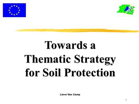 1 Towards a Thematic Strategy for Soil Protection Lieve Van Camp.