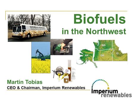 In the Northwest Martin Tobias CEO & Chairman, Imperium Renewables Biofuels.