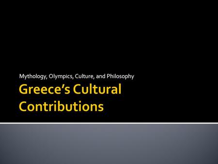 Mythology, Olympics, Culture, and Philosophy.  Student will be able to demonstrate knowledge of ancient Greece in terms of its impact on Western civilization.