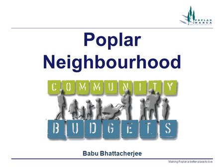 Making Poplar a better place to live Poplar Neighbourhood Babu Bhattacherjee.