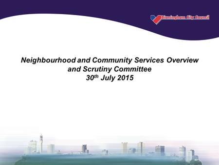 Neighbourhood and Community Services Overview and Scrutiny Committee 30 th July 2015.