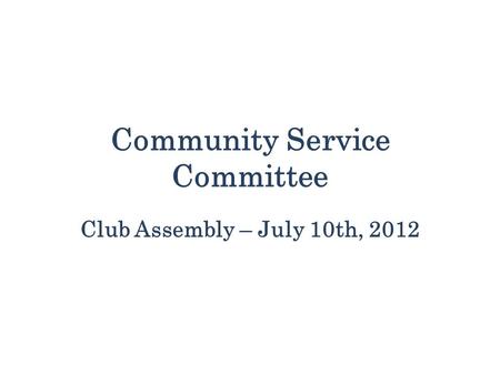 Community Service Committee Club Assembly – July 10th, 2012.