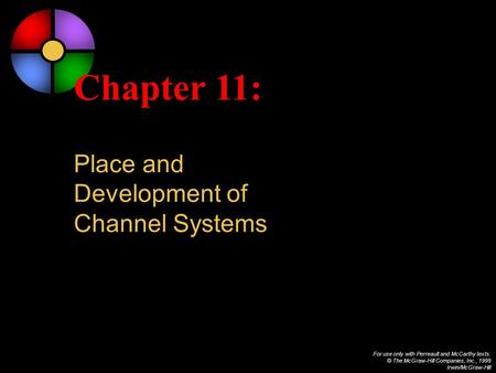 For use only with Perreault and McCarthy texts. © The McGraw-Hill Companies, Inc., 1999 Irwin/McGraw-Hill Chapter 11: Place and Development of Channel.