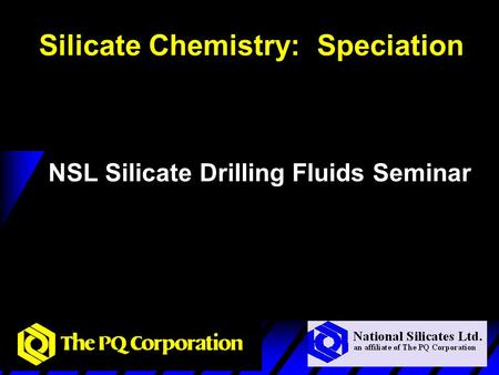 Silicate Chemistry: Speciation NSL Silicate Drilling Fluids Seminar.