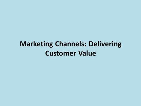 Marketing Channels: Delivering Customer Value