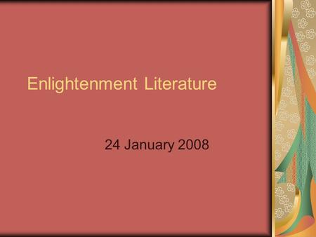 Enlightenment Literature 24 January 2008. Enlightenment Review Erosion of traditional authority Revelation (Bible) Classical texts Aristocracy New authority.