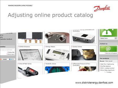 Confidential/Property of Danfoss District EnergyDanfoss District Energy DivisionDate| 1| 1 Adjusting online product catalog www.districtenergy.danfoss.com.