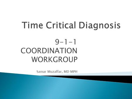 9-1-1 COORDINATION WORKGROUP Samar Muzaffar, MD MPH.