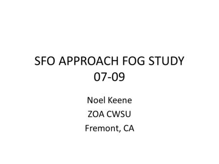 SFO APPROACH FOG STUDY 07-09 Noel Keene ZOA CWSU Fremont, CA.