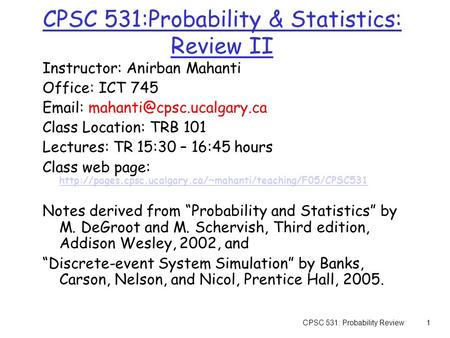 CPSC 531: Probability Review1 CPSC 531:Probability & Statistics: Review II Instructor: Anirban Mahanti Office: ICT 745