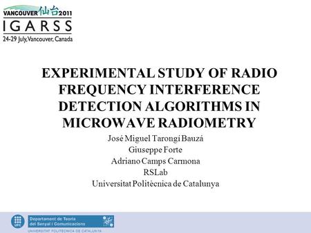 EXPERIMENTAL STUDY OF RADIO FREQUENCY INTERFERENCE DETECTION ALGORITHMS IN MICROWAVE RADIOMETRY José Miguel Tarongí Bauzá Giuseppe Forte Adriano Camps.