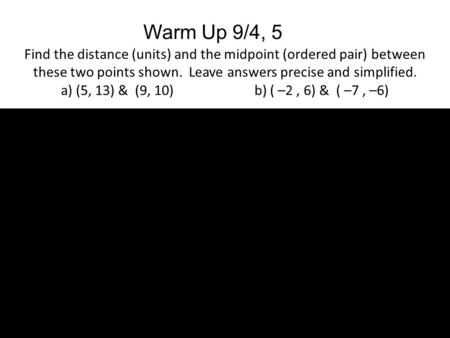 Find the distance (units) and the midpoint (ordered pair) between these two points shown. Leave answers precise and simplified. a) (5, 13) & (9, 10) b)