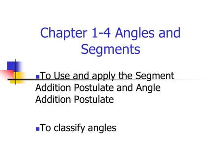 Chapter 1-4 Angles and Segments To Use and apply the Segment Addition Postulate and Angle Addition Postulate To classify angles.