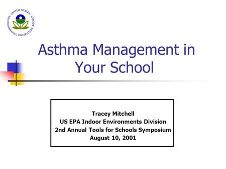 Asthma Management in Your School Tracey Mitchell US EPA Indoor Environments Division 2nd Annual Tools for Schools Symposium August 10, 2001.