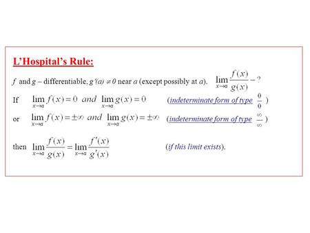 L’Hospital’s Rule: f and g – differentiable, g(a)  0 near a (except possibly at a). If (indeterminate form of type ) or (indeterminate form of type )